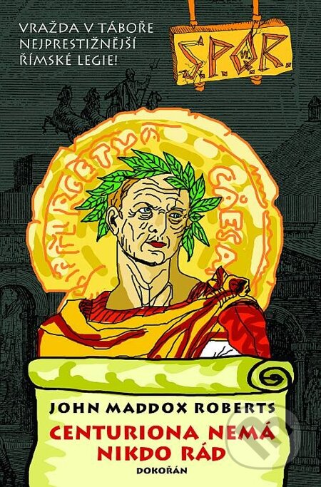 E-kniha: Centuriona nemá nikdo rád (John Maddox Roberts). Dokořán, 2012 E-kniha: Centuriona nemá nikdo rád (John Maddox Roberts). Dokořán, 2012