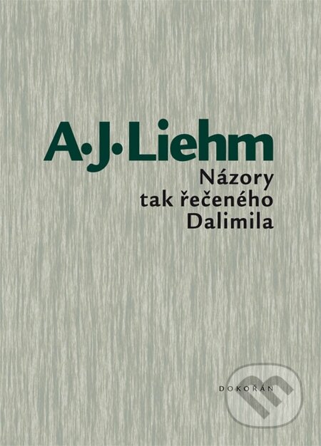 E-kniha: Názory tak řečeného Dalimila (Antonín J. Liehm). Dokořán, 2014 E-kniha: Názory tak řečeného Dalimila (Antonín J. Liehm). Dokořán, 2014