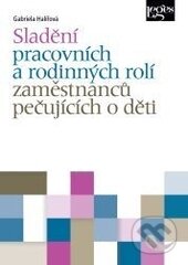 Kniha: Sladění pracovních a rodinných rolí zaměstnanců pečujících o děti (Gabriela Halířová). Leges, 2014 Kniha: Sladění pracovních a rodinných rolí zaměstnanců pečujících o děti (Gabriela Halířová). Leges, 2014