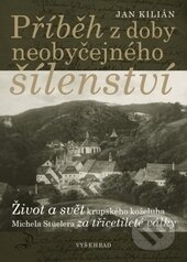 Kniha: Příběh z doby neobyčejného šílenství (Jan Kilián). Vyšehrad, 2014 Kniha: Příběh z doby neobyčejného šílenství (Jan Kilián). Vyšehrad, 2014