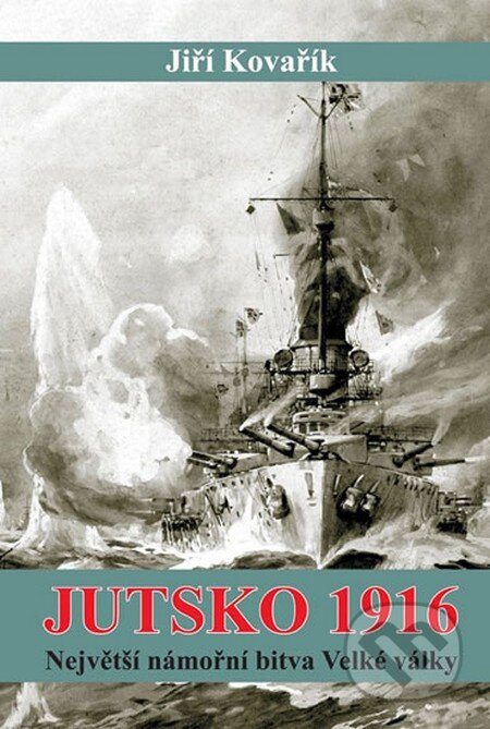 Kniha: Jutsko 1916 - Největší námořní bitva Velké války (Jiří Kovařík). Akcent, 2014 Kniha: Jutsko 1916 - Největší námořní bitva Velké války (Jiří Kovařík). Akcent, 2014
