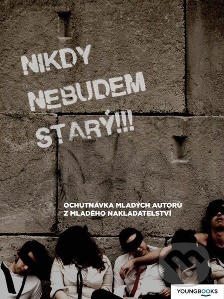 E-kniha: Nikdy nebudem starý!!! (Youngbooks). Youngbooks, 2014 E-kniha: Nikdy nebudem starý!!! (Youngbooks). Youngbooks, 2014