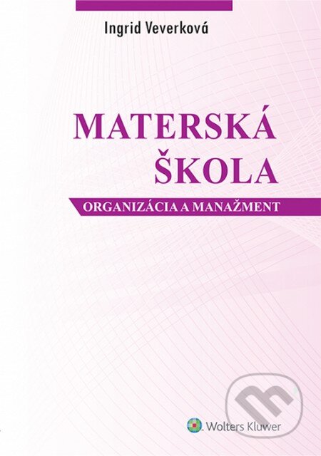Kniha: Materská škola - organizácia a manažment (Ingrid Veverková). Wolters Kluwer, 2014 Kniha: Materská škola - organizácia a manažment (Ingrid Veverková). Wolters Kluwer, 2014