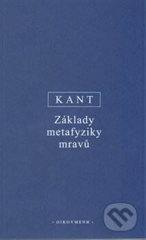 Kniha: Základy metafyziky mravů (Immanuel Kant). OIKOYMENH, 2014 Kniha: Základy metafyziky mravů (Immanuel Kant). OIKOYMENH, 2014