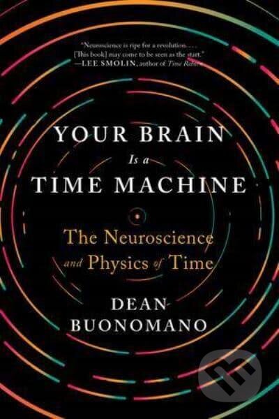 Kniha: Your Brain Is a Time Machine (Dean Buonomano). W. W. Norton & Company, 2018 Kniha: Your Brain Is a Time Machine (Dean Buonomano). W. W. Norton & Company, 2018