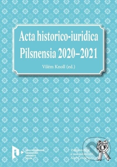 Acta historico-iuridica Pilsnensia 2020-2021 - Vilem Knoll, Aleš Čeněk, 2023