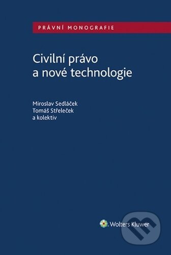Kniha: Civilní právo a nové technologie (Miroslav Sedláček a Tomáš Střeleček). Wolters Kluwer ČR, 2023 Kniha: Civilní právo a nové technologie (Miroslav Sedláček a Tomáš Střeleček). Wolters Kluwer ČR, 2023
