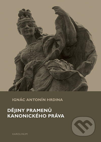 Kniha: Dějiny pramenů kanonického práva (Ignác Antonín Hrdina). Karolinum, 2023 Kniha: Dějiny pramenů kanonického práva (Ignác Antonín Hrdina). Karolinum, 2023