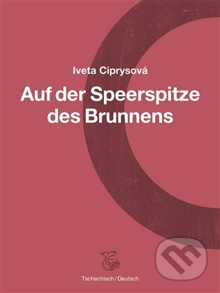 Kniha: Na hrotu studny - Auf der Speerspitze des Brunnens (Iveta Ciprysová). Kétos, 2023 Kniha: Na hrotu studny - Auf der Speerspitze des Brunnens (Iveta Ciprysová). Kétos, 2023