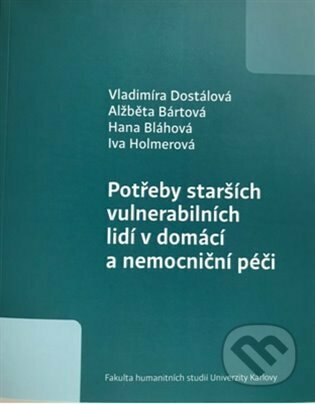 Kniha: Potřeby starších vulnerabilních lidí v domácí a nemocniční péči (Alžběta Bártová, Hana Bláhová, Iva Holmerová a Vladimíra Dostálová). Fakulta humanitních studií, 2023 Kniha: Potřeby starších vulnerabilních lidí v domácí a nemocniční péči (Alžběta Bártová, Hana Bláhová, Iva Holmerová a Vladimíra Dostálová). Fakulta humanitních studií, 2023