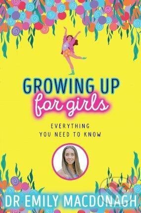 Kniha: Growing Up for Girls: Everything You Need to Know (Emily MacDonagh). Scholastic, 2022 Kniha: Growing Up for Girls: Everything You Need to Know (Emily MacDonagh). Scholastic, 2022