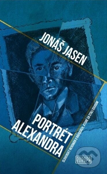 Kniha: Portrét Alexandra (Jonáš Jasen). Európa, 2023 Kniha: Portrét Alexandra (Jonáš Jasen). Európa, 2023