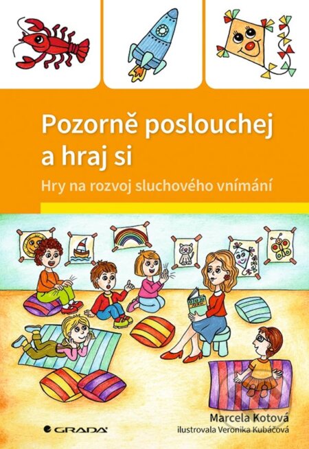 Kniha: Pozorně poslouchej a hraj si (Marcela Kotová a Veronika Kubáčová). Grada, 2023 Kniha: Pozorně poslouchej a hraj si (Marcela Kotová a Veronika Kubáčová). Grada, 2023