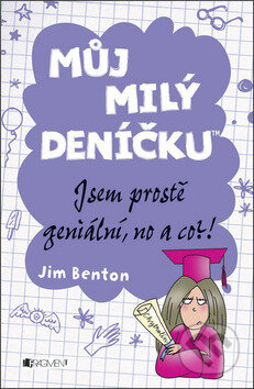 Kniha: Můj milý deníčku: Jsem prostě geniální, no a co?! (Jim Benton). Nakladatelství Fragment, 2013 Kniha: Můj milý deníčku: Jsem prostě geniální, no a co?! (Jim Benton). Nakladatelství Fragment, 2013
