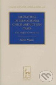 Kniha: Mediating International Child Abduction Cases (Sarah Vigers). Hart, 2011 Kniha: Mediating International Child Abduction Cases (Sarah Vigers). Hart, 2011