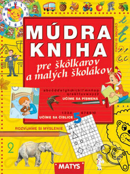 Kniha: Múdra kniha pre škôlkárov a malých školákov (Matys). Matys, 2014 Kniha: Múdra kniha pre škôlkárov a malých školákov (Matys). Matys, 2014
