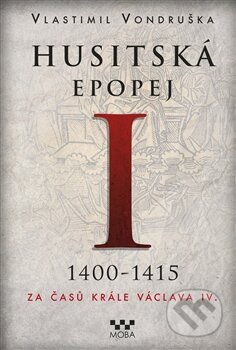 Kniha: Husitská epopej (1400 - 1415) (Vlastimil Vondruška). Moba, 2014 Kniha: Husitská epopej (1400 - 1415) (Vlastimil Vondruška). Moba, 2014