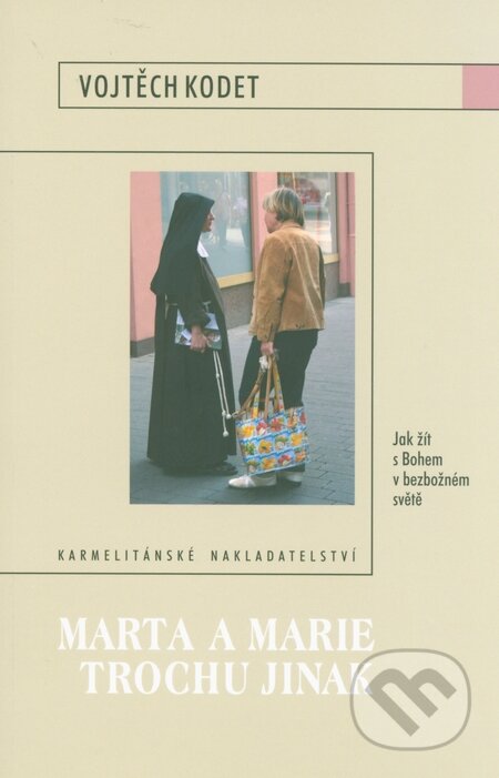Kniha: Marta a Marie trochu jinak (Vojtěch Kodet). Karmelitánské nakladatelství, 2007 Kniha: Marta a Marie trochu jinak (Vojtěch Kodet). Karmelitánské nakladatelství, 2007