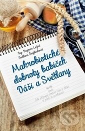 Kniha: Makrobiotické dobroty babiček Dáši a Světlany (Dagmar Lužná a Světlana Šnajberková), 2014 Kniha: Makrobiotické dobroty babiček Dáši a Světlany (Dagmar Lužná a Světlana Šnajberková), 2014