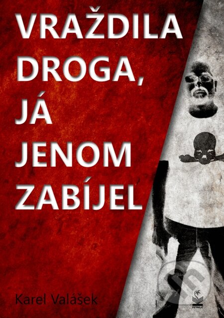 E-kniha: Vraždila droga, já jenom zabíjel (Karel Valášek). Petrklíč, 2013 E-kniha: Vraždila droga, já jenom zabíjel (Karel Valášek). Petrklíč, 2013