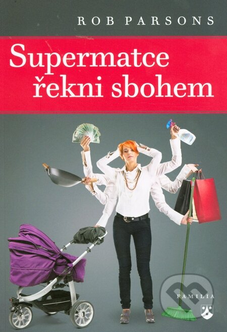 Kniha: Supermatce řekni sbohem (Rob Parsons). Karmelitánské nakladatelství, 2014 Kniha: Supermatce řekni sbohem (Rob Parsons). Karmelitánské nakladatelství, 2014