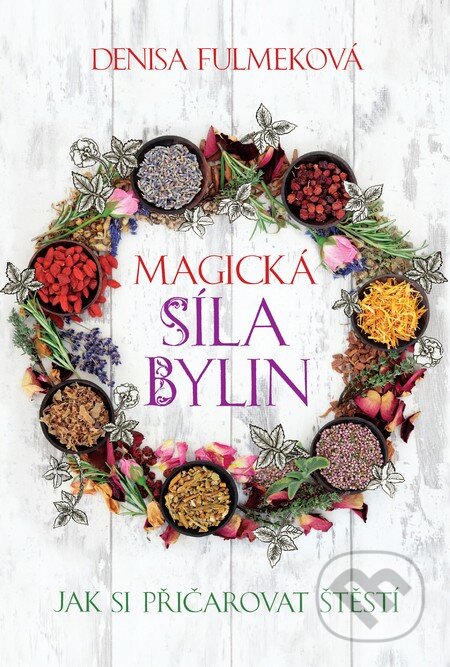 Kniha: Magická síla bylin (Denisa Fulmeková). Slovart CZ, 2014 Kniha: Magická síla bylin (Denisa Fulmeková). Slovart CZ, 2014