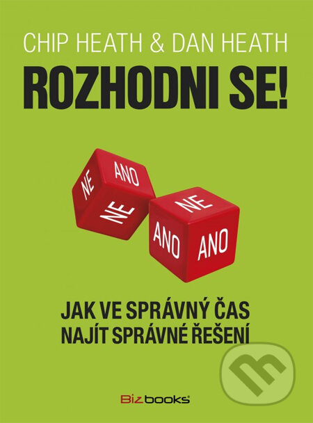Kniha: Rozhodni se! (Chip Heath a Dan Heath). BIZBOOKS, 2014 Kniha: Rozhodni se! (Chip Heath a Dan Heath). BIZBOOKS, 2014