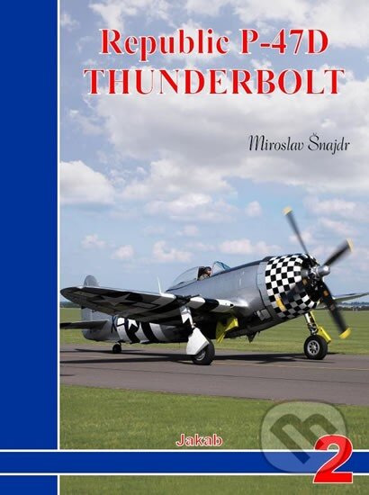 Kniha: Republic P-47D Thunderbolt (Miroslav Šnajdr). Jakab, 2014 Kniha: Republic P-47D Thunderbolt (Miroslav Šnajdr). Jakab, 2014