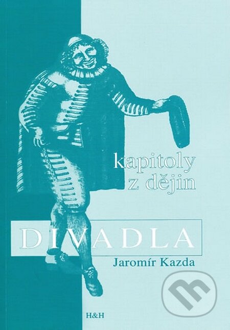 Kniha: Kapitoly z dějin divadla (Jaromír Kazda). H&H, 1998 Kniha: Kapitoly z dějin divadla (Jaromír Kazda). H&H, 1998