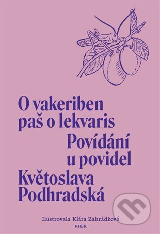 Kniha: Povídání u povidel / O vakeriben paš o lekvaris (Květoslava Podhradská). KHER, 2023 Kniha: Povídání u povidel / O vakeriben paš o lekvaris (Květoslava Podhradská). KHER, 2023