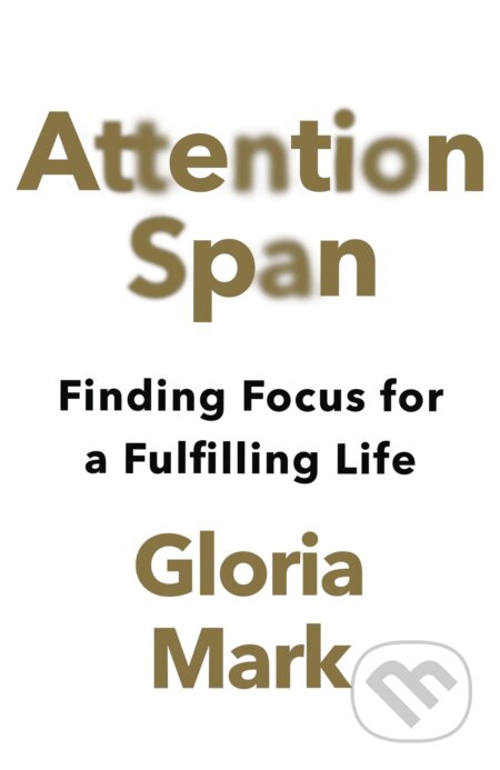 Kniha: Attention Span (Gloria Mark). HarperCollins, 2023 Kniha: Attention Span (Gloria Mark). HarperCollins, 2023