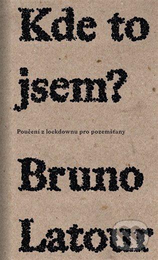 Kniha: Kde to jsem? (Bruno Latour). Neklid, 2023 Kniha: Kde to jsem? (Bruno Latour). Neklid, 2023