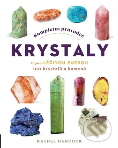 Kniha: Kompletní průvodce krystaly (Rachel Hancock). Via, 2023 Kniha: Kompletní průvodce krystaly (Rachel Hancock). Via, 2023