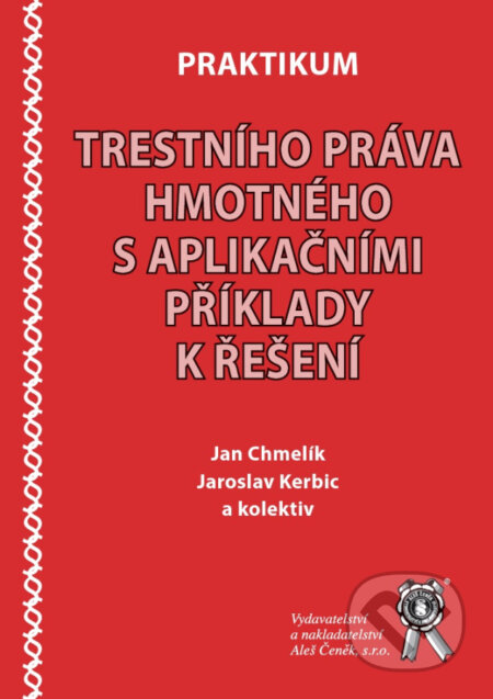 Kniha: Praktikum trestního práva hmotného s aplikačními příklady k řešení (Chmelík Jan, Kerbic Jaroslav a kolektiv). Aleš Čeněk, 2024 Kniha: Praktikum trestního práva hmotného s aplikačními příklady k řešení (Chmelík Jan, Kerbic Jaroslav a kolektiv). Aleš Čeněk, 2024