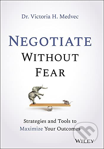 Kniha: Negotiate Without Fear (Victoria Medvec). John Wiley & Sons, 2021 Kniha: Negotiate Without Fear (Victoria Medvec). John Wiley & Sons, 2021