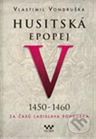 Kniha: Husitská epopej V. (1450 - 1460) (Vlastimil Vondruška). Moba, 2023 Kniha: Husitská epopej V. (1450 - 1460) (Vlastimil Vondruška). Moba, 2023