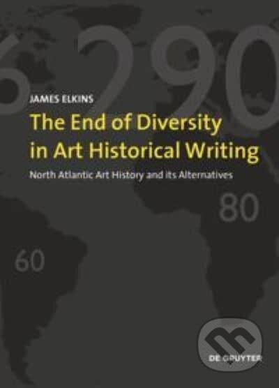 The End of Diversity in Art Historical Writing - James Elkins, De Gruyter, 2020