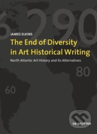 Kniha: The End of Diversity in Art Historical Writing (James Elkins). De Gruyter, 2020 Kniha: The End of Diversity in Art Historical Writing (James Elkins). De Gruyter, 2020