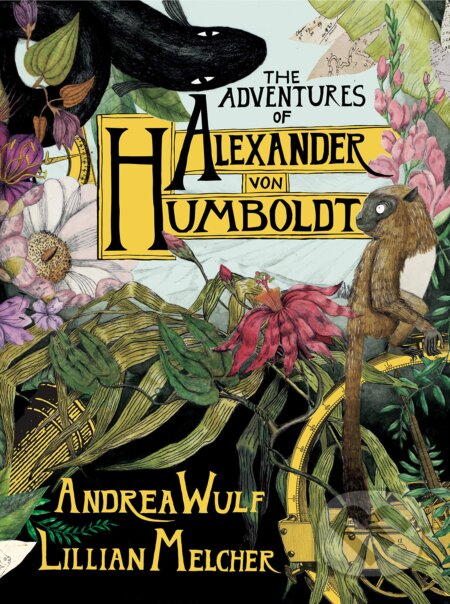 The Adventures of Alexander Von Humboldt - Andrea Wulf, Lillian Melcher (Ilustrátor), Pantheon Books, 2019