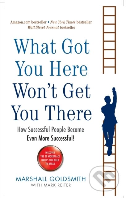 Kniha: What Got You Here Won't Get You There (Mark Reiter a Marshall Goldsmith). Profile Books, 2008 Kniha: What Got You Here Won't Get You There (Mark Reiter a Marshall Goldsmith). Profile Books, 2008