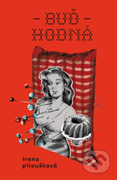 Kniha: Buď hodná (Irena Piloušková). Vendeta, 2023 Kniha: Buď hodná (Irena Piloušková). Vendeta, 2023