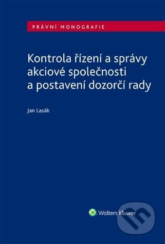 Kniha: Kontrola řízení a správy akciové společnosti a postavení dozorčí rady (Jan Lasák). Wolters Kluwer ČR, 2023 Kniha: Kontrola řízení a správy akciové společnosti a postavení dozorčí rady (Jan Lasák). Wolters Kluwer ČR, 2023