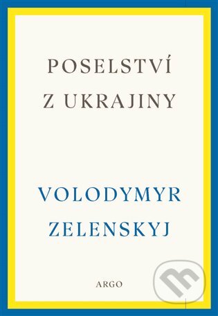 Kniha: Poselství z Ukrajiny (Volodymyr Zelenskyj). Argo, 2023 Kniha: Poselství z Ukrajiny (Volodymyr Zelenskyj). Argo, 2023