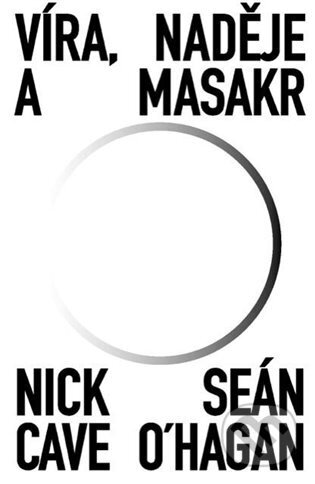 Kniha: Víra, naděje a masakr (Nick Cave a Sean O'Hagan). Argo, 2023 Kniha: Víra, naděje a masakr (Nick Cave a Sean O'Hagan). Argo, 2023