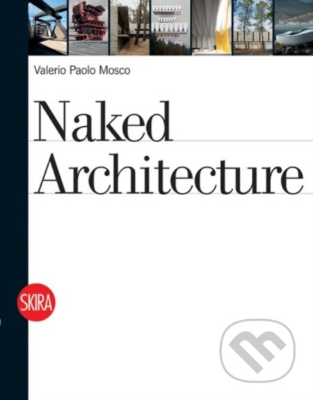 Kniha: Naked Architecture (Valerio Paolo Mosco). Skira, 2012 Kniha: Naked Architecture (Valerio Paolo Mosco). Skira, 2012