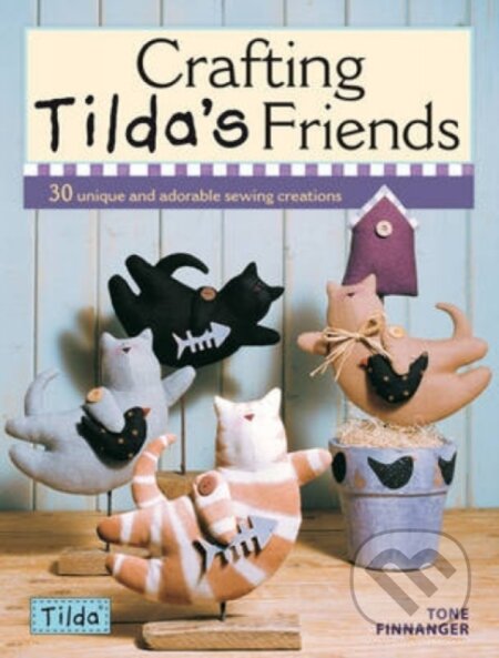 Kniha: Crafting Tilda's Friends (Tone Finnanger). David and Charles, 2010 Kniha: Crafting Tilda's Friends (Tone Finnanger). David and Charles, 2010