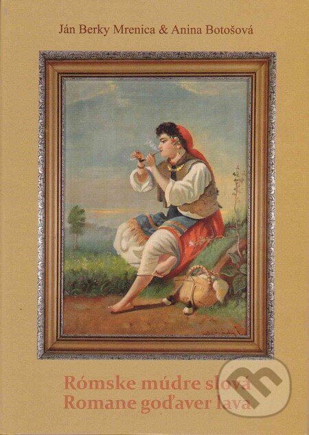 Kniha: Rómske múdre slová/Romane goďaver lava (Ján Berky Mrenica a Anina Botošová). Komprint, 2014 Kniha: Rómske múdre slová/Romane goďaver lava (Ján Berky Mrenica a Anina Botošová). Komprint, 2014