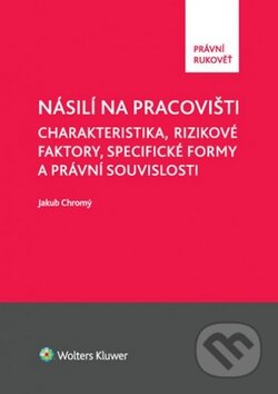 Kniha: Násilí na pracovišti (Jakub Chromý). Wolters Kluwer ČR, 2014 Kniha: Násilí na pracovišti (Jakub Chromý). Wolters Kluwer ČR, 2014