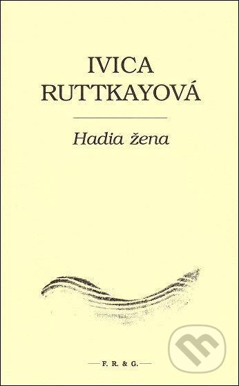Kniha: Hadia žena (Ivica Ruttkayová). F. R. & G., 2011 Kniha: Hadia žena (Ivica Ruttkayová). F. R. & G., 2011