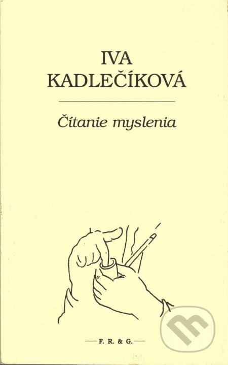Kniha: Čítanie myslenia (Iva Kadlečíková). F. R. & G., 2011 Kniha: Čítanie myslenia (Iva Kadlečíková). F. R. & G., 2011